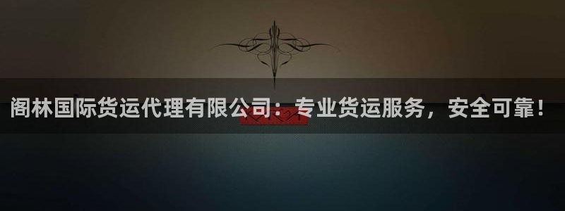 尊龙官网/首选kpm：阁林国际货运代理有限公司：专业货运